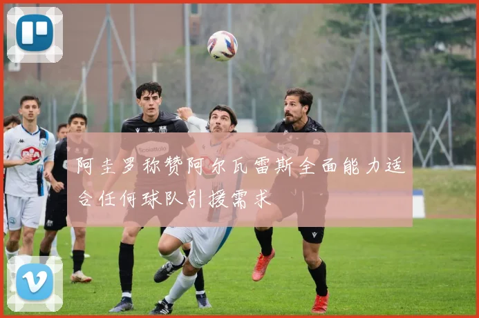 阿圭罗称赞阿尔瓦雷斯全面能力适合任何球队引援需求